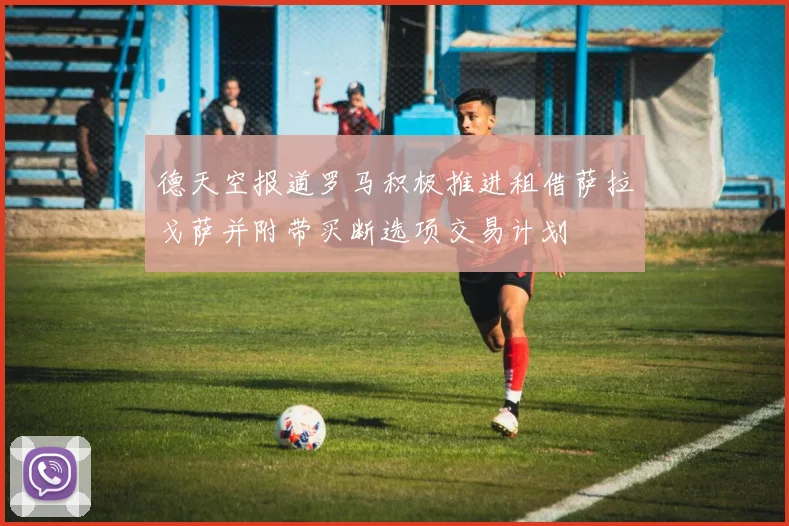 德天空报道罗马积极推进租借萨拉戈萨并附带买断选项交易计划